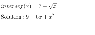 The inverse of f(x)=3-sqrt(x) is 9-6x+x^2
